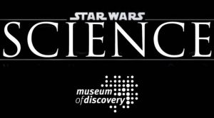 Star Wars Science Day Is Jan 13th at Museum of Discovery