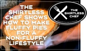 The Shirtless Chef shows how to make fluffy pies for a non-fluffy lifestyle