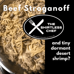 Shirtless Chef explains Beef Stroganoff - and tiny dormant desert shrimp?