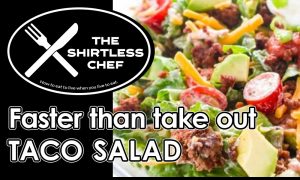 Shirtless Chef: Faster than take out Taco Salad