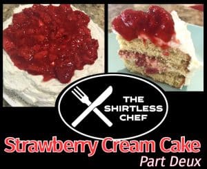 Shirtless Chef Recipe - Strawberry Cream Cake Part Deux