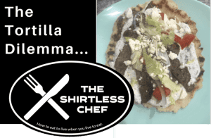 Shirtless Chef - The Tortilla Dilemma