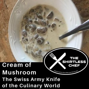 Shirtless Chef - Cream of Mushroom - the swiss army knife of the culinary world
