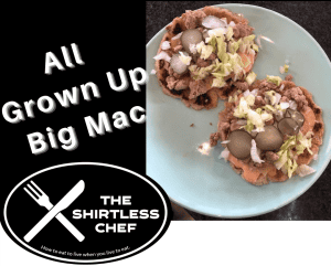 Shirtless Chef - All Grown up Big Mac