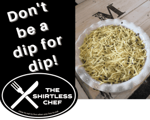 Shirtless Chef - Don't be a dip for dip!