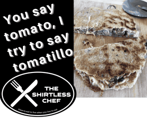 Shirtless Chef - You say tomato, I try to say tomatillo!