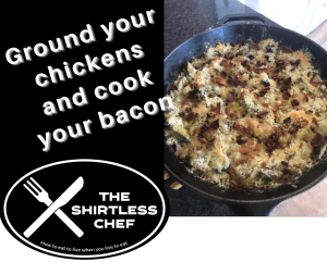 Shirtless Chef - Ground your chickens and cook your bacon!