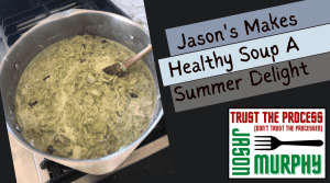 Jason Makes Healthy Soup A Summer Delight