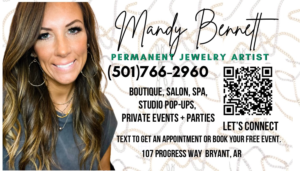 Mandy Bennett, Permanent Jewelry Artist. 501-766-2960. Boutique, Salon, Spa, Studio Pop-Ups, Private Events & Parties. Text to get an appointment or book your free event. 107 Progress Way, Bryant, Arkansas, 72022.