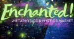 Enchanted! Metaphysics and Mystics Market Coming to Event Center June 22nd
