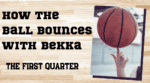 How the Ball Bounces with Bekka: The First Quarter