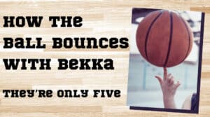 How the Ball Bounces with Bekka: They're Only Five