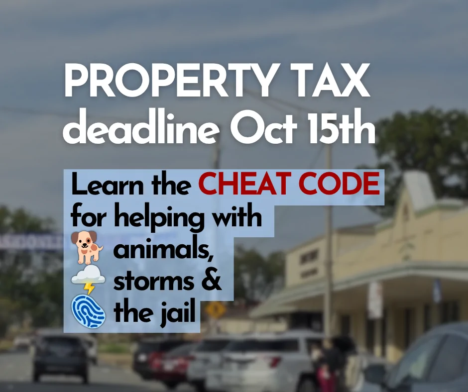 Property Tax deadline Oct 15th - Learn the "cheat code" for helping with animals, storms & the jail