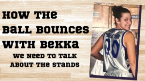 How the Ball Bounces with Bekka: We Need to Talk About the Stands