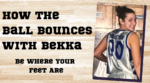 How the Ball Bounces with Bekka: Be Where Your Feet Are