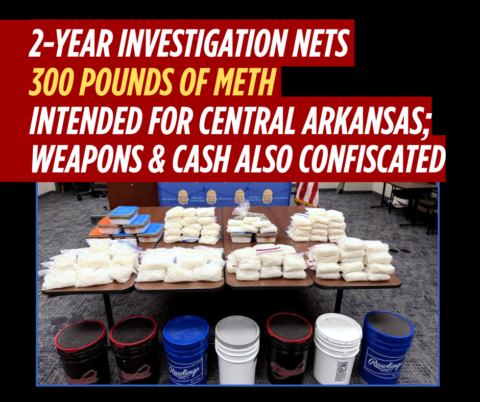 Two-year investigation nets 300 pounds of Meth intended for Central Arkansas