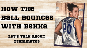 How the Ball Bounces with Bekka: Let's Talk About Teammates
