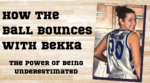 How the Ball Bounces with Bekka: The Power of Being Underestimated