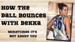How the Ball Bounces with Bekka: Sometimes It's Not About You